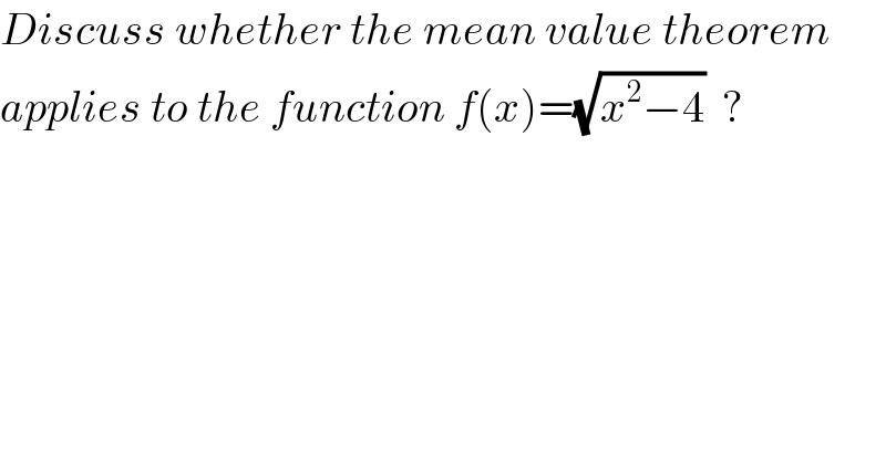 Discuss whether the mean value theorem   applies to the function f(x)=(√(x^2 −4))  ?  