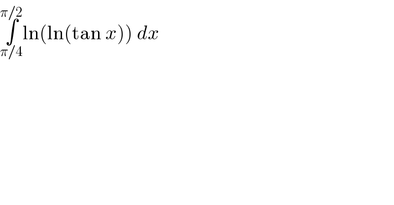 ∫_(π/4) ^(π/2) ln(ln(tan x)) dx   