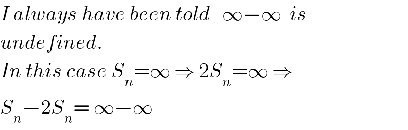 I always have been told   ∞−∞  is  undefined.  In this case S_n =∞ ⇒ 2S_n =∞ ⇒  S_n −2S_n = ∞−∞  