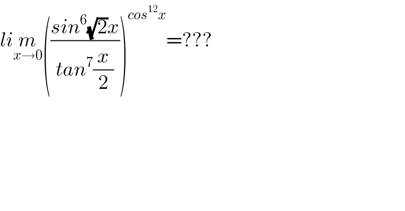 lim_(x→0) (((sin^6 (√2)x)/(tan^7 (x/2))))^(cos^(12) x) =???  