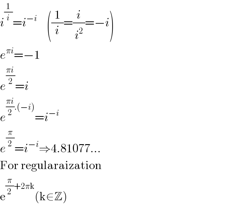 i^(1/i) =i^(−i)     ((1/i)=(i/i^2 )=−i)  e^(πi) =−1  e^((πi )/2) =i  e^(((πi)/2).(−i)) =i^(−i)   e^(π/2) =i^(−i) ⇒4.81077...  For regularaization  e^((π/2)+2πk) (k∈Z)  