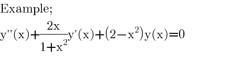 Example;  y′′(x)+((2x)/(1+x^2 ))y′(x)+(2−x^2 )y(x)=0  