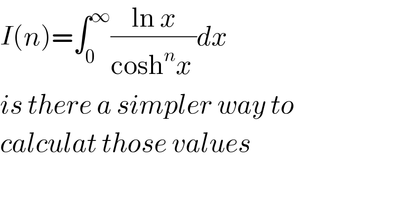 I(n)=∫_0 ^∞ ((ln x)/(cosh^n x ))dx  is there a simpler way to  calculat those values  