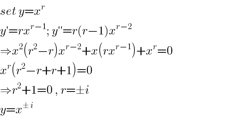 set y=x^r   y′=rx^(r−1) ; y′′=r(r−1)x^(r−2)   ⇒x^2 (r^2 −r)x^(r−2) +x(rx^(r−1) )+x^r =0  x^r (r^2 −r+r+1)=0  ⇒r^2 +1=0 , r=±i  y=x^(± i)   