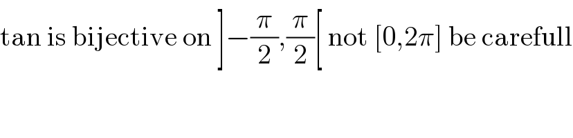 tan is bijective on ]−(π/2),(π/2)[ not [0,2π] be carefull  