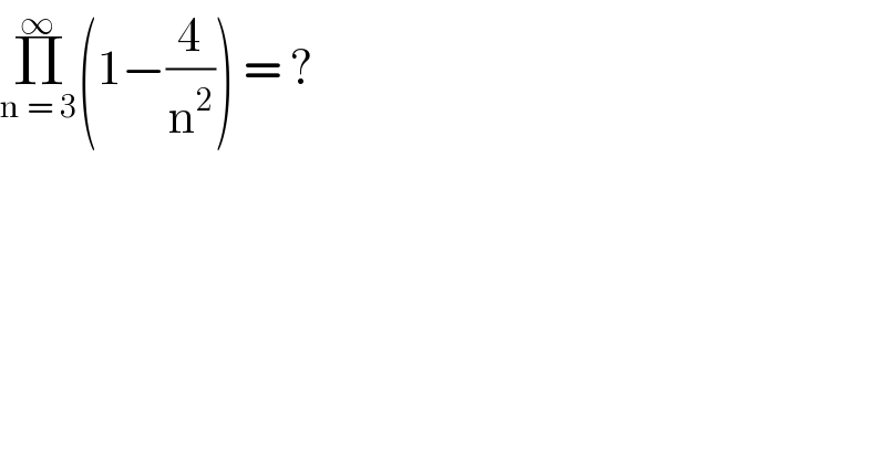 Π_(n = 3) ^∞ (1−(4/n^2 )) = ?  