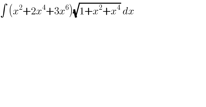 ∫ (x^2 +2x^4 +3x^6 )(√(1+x^2 +x^4 )) dx   