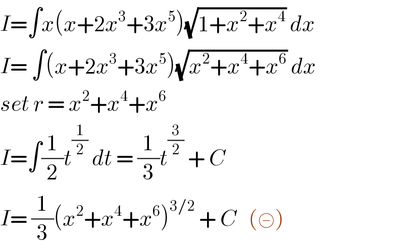 I=∫x(x+2x^3 +3x^5 )(√(1+x^2 +x^4 )) dx   I= ∫(x+2x^3 +3x^5 )(√(x^2 +x^4 +x^6 )) dx   set r = x^2 +x^4 +x^6    I=∫(1/2)t^(1/2)  dt = (1/3)t^(3/2)  + C  I= (1/3)(x^2 +x^4 +x^6 )^(3/2)  + C   (⊝)   