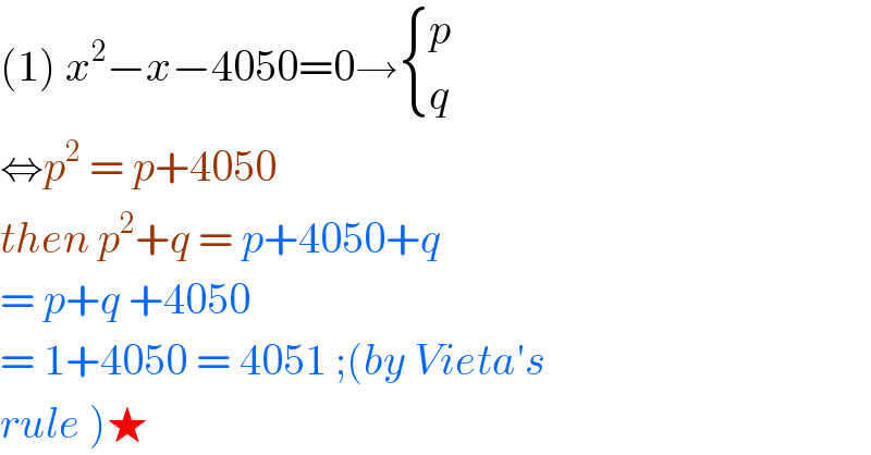 (1) x^2 −x−4050=0→ { (p),(q) :}  ⇔p^2  = p+4050  then p^2 +q = p+4050+q  = p+q +4050  = 1+4050 = 4051 ;(by Vieta′s  rule )★  