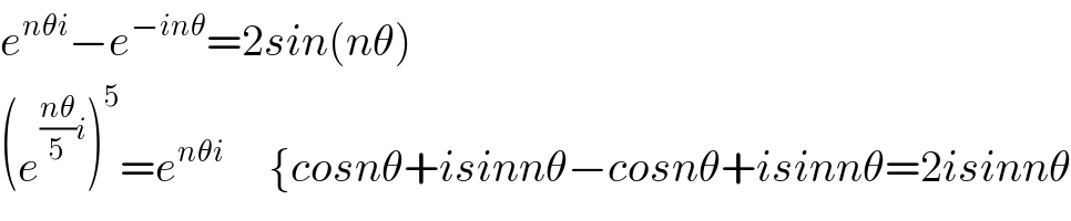 e^(nθi) −e^(−inθ) =2sin(nθ)  (e^(((nθ)/5)i) )^5 =e^(nθi)      {cosnθ+isinnθ−cosnθ+isinnθ=2isinnθ  