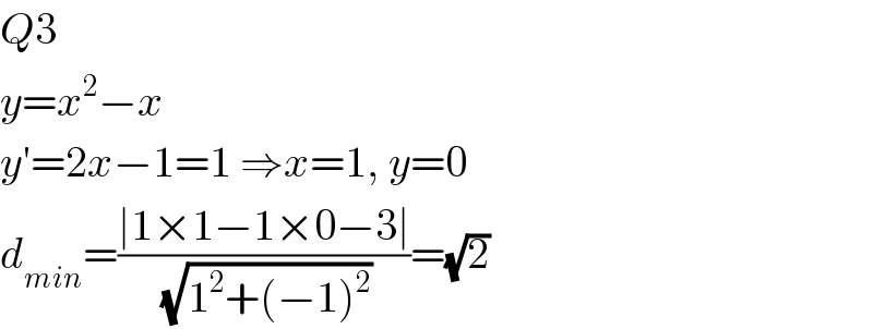 Q3  y=x^2 −x  y′=2x−1=1 ⇒x=1, y=0  d_(min) =((∣1×1−1×0−3∣)/(√(1^2 +(−1)^2 )))=(√2)  