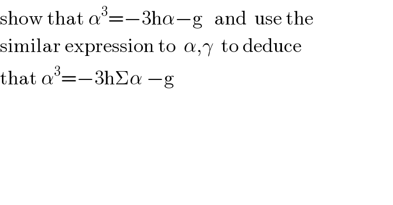 show that α^3 =−3hα−g   and  use the   similar expression to  α,γ  to deduce   that α^3 =−3hΣα −g  