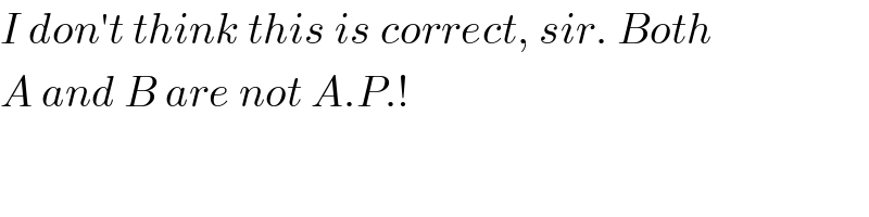 I don′t think this is correct, sir. Both  A and B are not A.P.!  