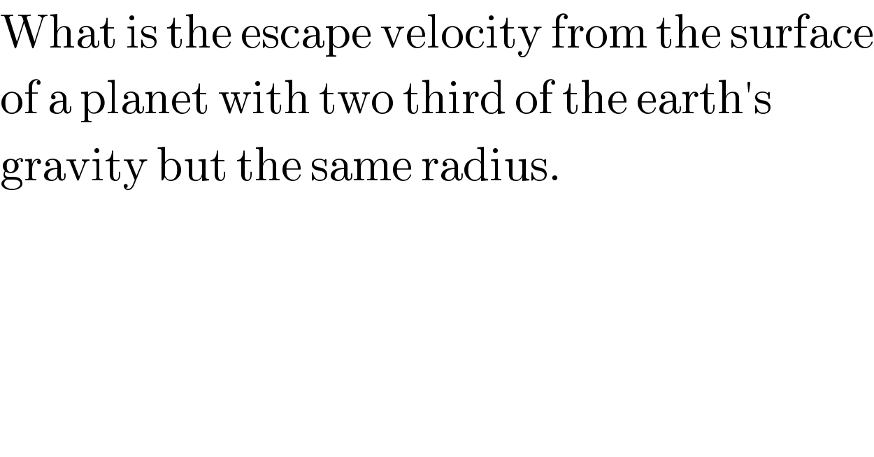What is the escape velocity from the surface  of a planet with two third of the earth′s  gravity but the same radius.  