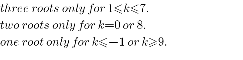 three roots only for 1≤k≤7.  two roots only for k=0 or 8.  one root only for k≤−1 or k≥9.  
