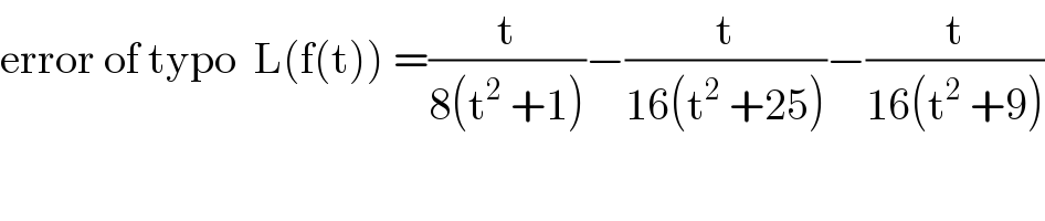 error of typo  L(f(t)) =(t/(8(t^2  +1)))−(t/(16(t^2  +25)))−(t/(16(t^2  +9)))  