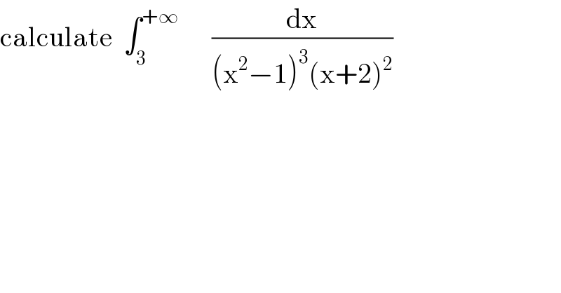 calculate  ∫_3 ^(+∞)       (dx/((x^2 −1)^3 (x+2)^2 ))  