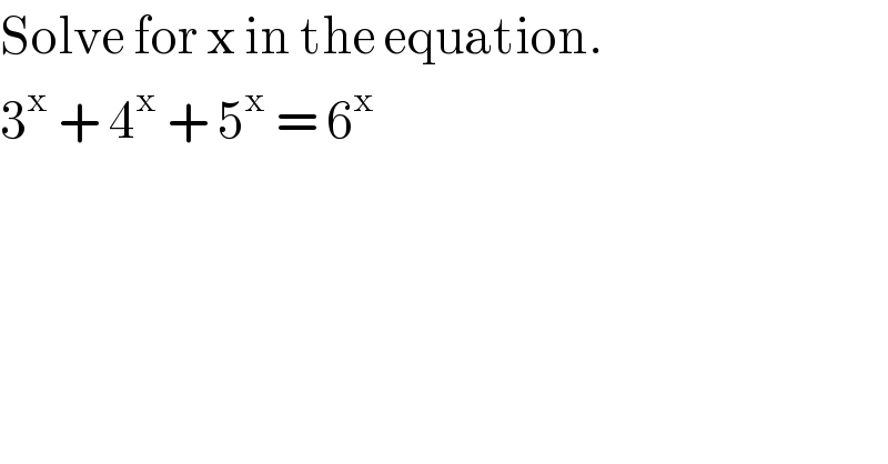 Solve for x in the equation.  3^x  + 4^x  + 5^x  = 6^x   