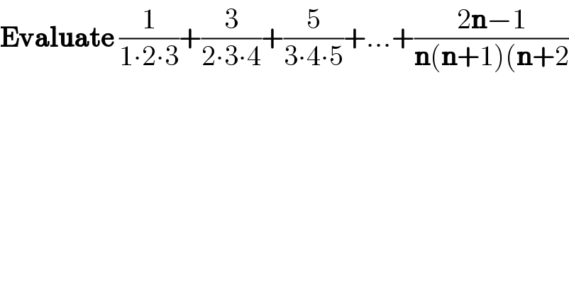 Evaluate (1/(1∙2∙3))+(3/(2∙3∙4))+(5/(3∙4∙5))+...+((2n−1)/(n(n+1)(n+2))  