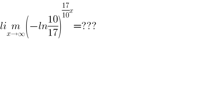 lim_(x→∞) (−ln((10)/(17)))^(((17)/(10))x) =???  