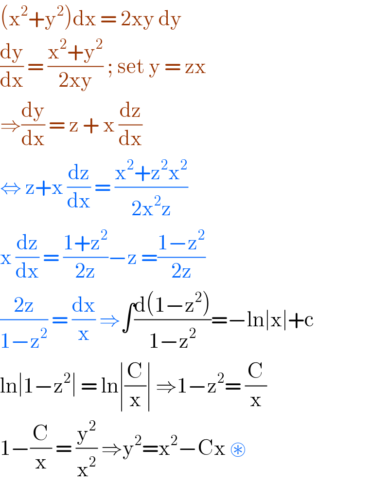 (x^2 +y^2 )dx = 2xy dy   (dy/dx) = ((x^2 +y^2 )/(2xy)) ; set y = zx   ⇒(dy/dx) = z + x (dz/dx)  ⇔ z+x (dz/dx) = ((x^2 +z^2 x^2 )/(2x^2 z))  x (dz/dx) = ((1+z^2 )/(2z))−z =((1−z^2 )/(2z))  ((2z)/(1−z^2 )) = (dx/x) ⇒∫((d(1−z^2 ))/(1−z^2 ))=−ln∣x∣+c  ln∣1−z^2 ∣ = ln∣(C/x)∣ ⇒1−z^2 = (C/x)  1−(C/x) = (y^2 /x^2 ) ⇒y^2 =x^2 −Cx ⊛  