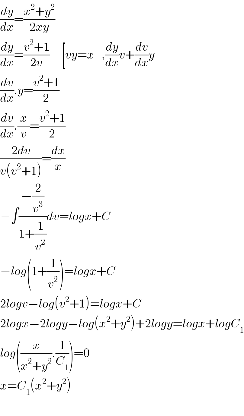 (dy/dx)=((x^2 +y^2 )/(2xy))  (dy/dx)=((v^2 +1)/(2v))     [vy=x   ,(dy/dx)v+(dv/dx)y  (dv/dx).y=((v^2 +1)/2)  (dv/dx).(x/v)=((v^2 +1)/2)  ((2dv)/(v(v^2 +1)))=(dx/x)  −∫((−(2/v^3 ))/(1+(1/v^2 )))dv=logx+C  −log(1+(1/v^2 ))=logx+C  2logv−log(v^2 +1)=logx+C  2logx−2logy−log(x^2 +y^2 )+2logy=logx+logC_1   log((x/(x^2 +y^2 )).(1/C_1 ))=0  x=C_1 (x^2 +y^2 )    