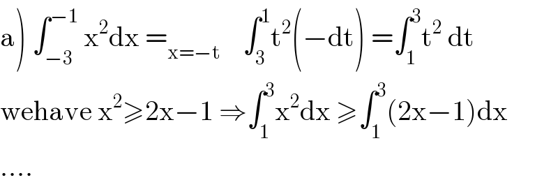 a) ∫_(−3) ^(−1)  x^2 dx =_(x=−t)     ∫_3 ^1 t^2 (−dt) =∫_1 ^3 t^2  dt   wehave x^2 ≥2x−1 ⇒∫_1 ^3 x^2 dx ≥∫_1 ^3 (2x−1)dx  ....  