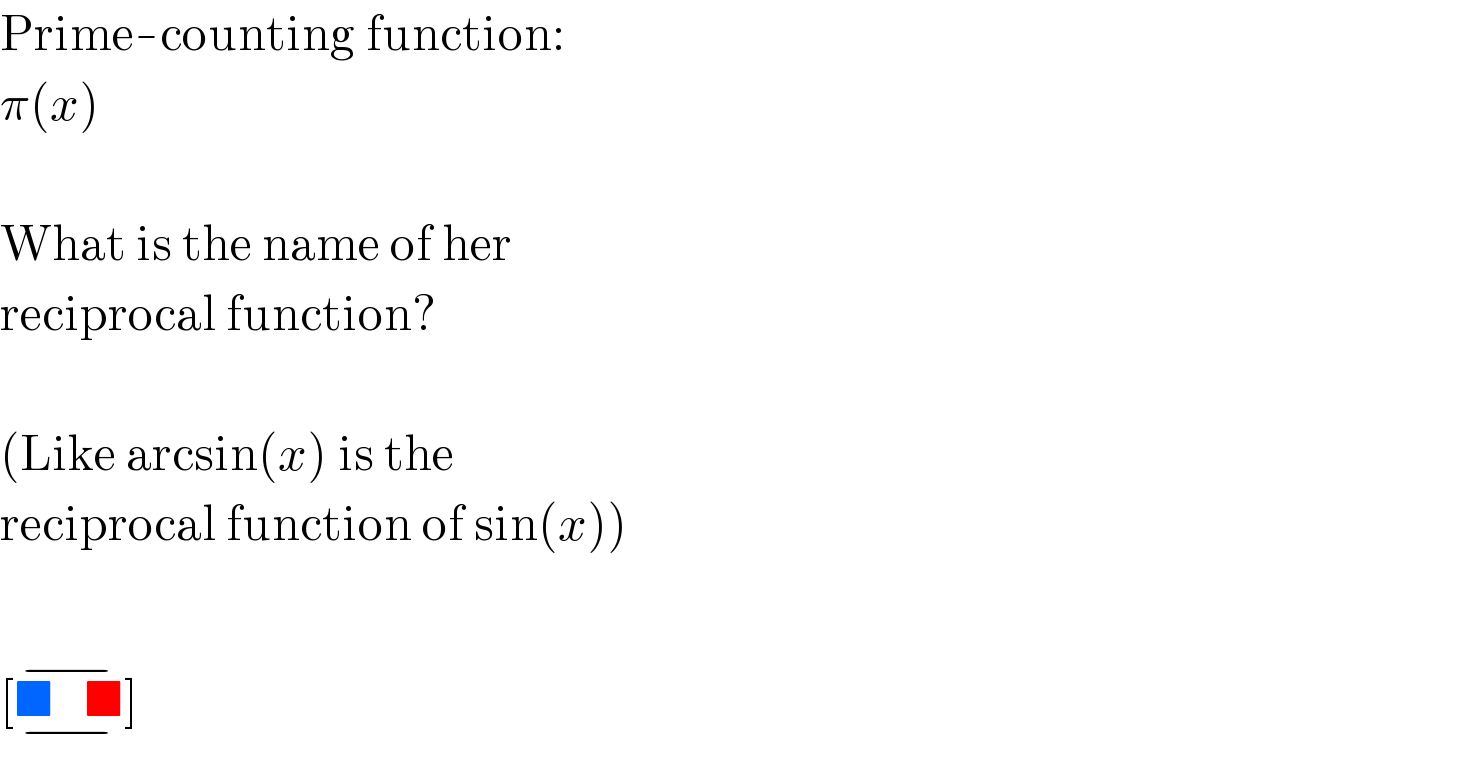 Prime-counting function:  π(x)    What is the name of her  reciprocal function?    (Like arcsin(x) is the  reciprocal function of sin(x))    [■   ■_(−) ^(−) ]  