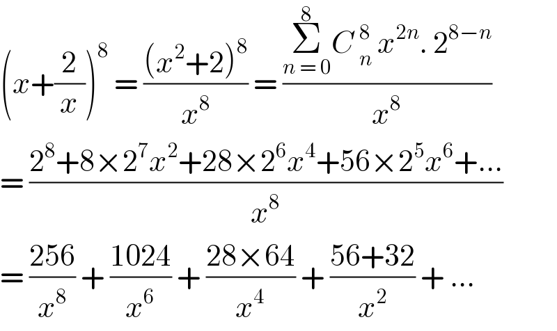 (x+(2/x))^8  = (((x^2 +2)^8 )/x^8 ) = ((Σ_(n = 0) ^8 C _n^8  x^(2n) . 2^(8−n) )/x^8 )  = ((2^8 +8×2^7 x^2 +28×2^6 x^4 +56×2^5 x^6 +...)/x^8 )  = ((256)/x^8 ) + ((1024)/x^6 ) + ((28×64)/x^4 ) + ((56+32)/x^2 ) + ...   