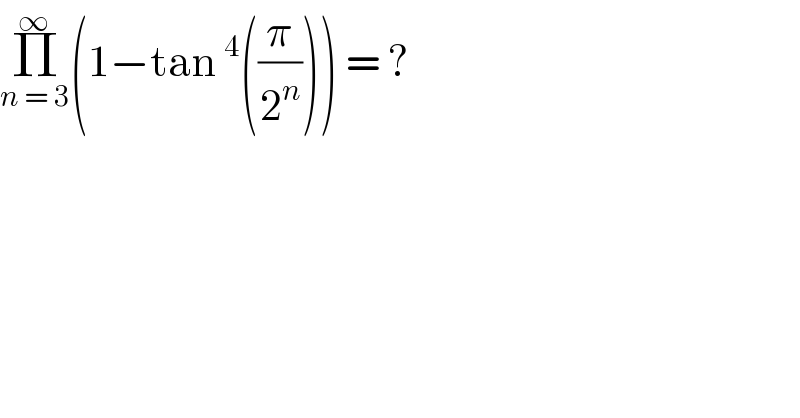 Π_(n = 3) ^∞ (1−tan ^4 ((π/2^n ))) = ?  