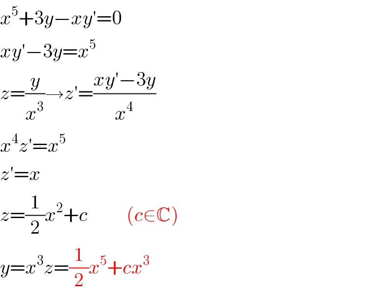 x^5 +3y−xy′=0  xy′−3y=x^5   z=(y/x^3 )→z′=((xy′−3y)/x^4 )  x^4 z′=x^5   z′=x  z=(1/2)x^2 +c          (c∈C)  y=x^3 z=(1/2)x^5 +cx^3   
