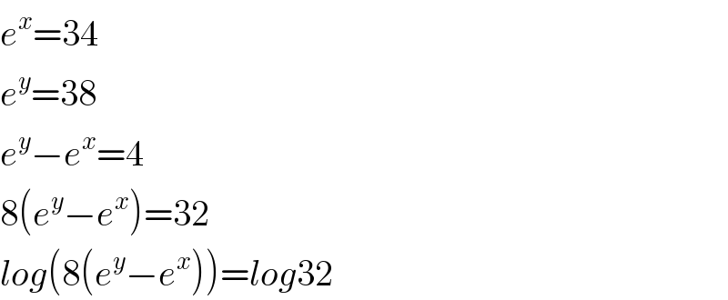 e^x =34  e^y =38  e^y −e^x =4  8(e^y −e^x )=32  log(8(e^y −e^x ))=log32  