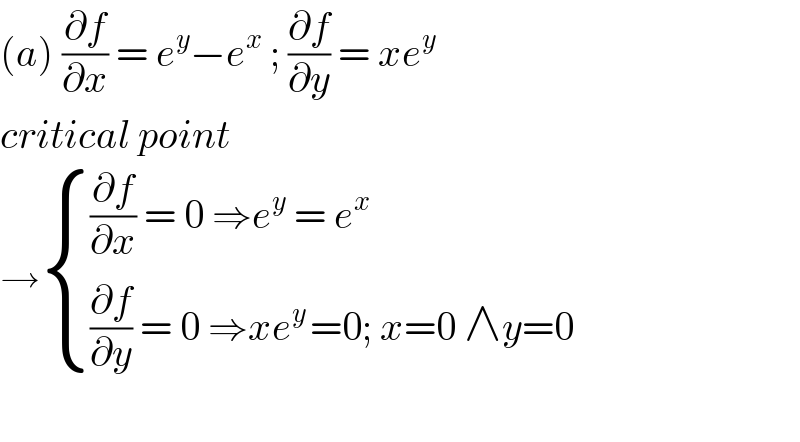 (a) (∂f/∂x) = e^y −e^x  ; (∂f/∂y) = xe^y   critical point  → { (((∂f/∂x) = 0 ⇒e^y  = e^x )),(((∂f/∂y) = 0 ⇒xe^(y ) =0; x=0 ∧y=0)) :}    