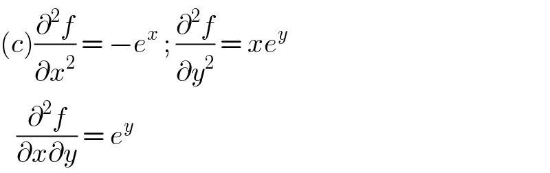 (c)(∂^2 f/∂x^2 ) = −e^x  ; (∂^2 f/∂y^2 ) = xe^y      (∂^2 f/(∂x∂y)) = e^y    