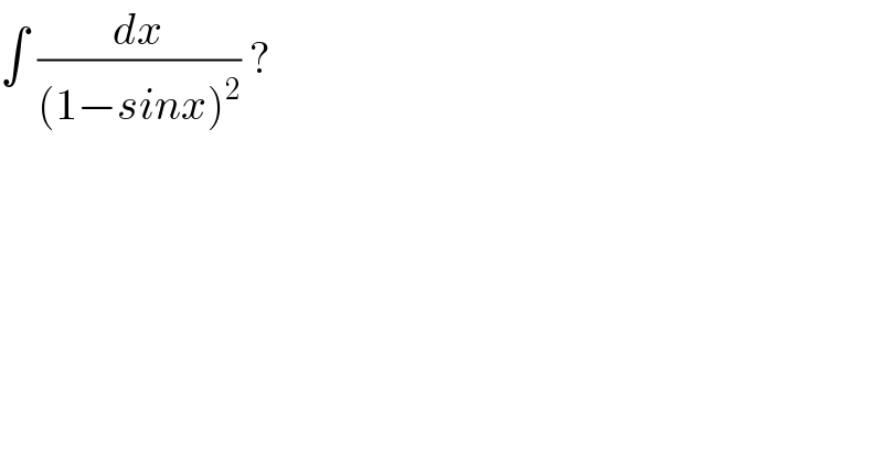 ∫ (dx/((1−sinx)^2 )) ?  