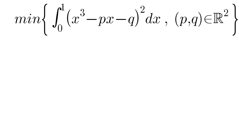      min{ ∫_0 ^1 (x^3 −px−q)^2 dx ,  (p,q)∈R^2  }  