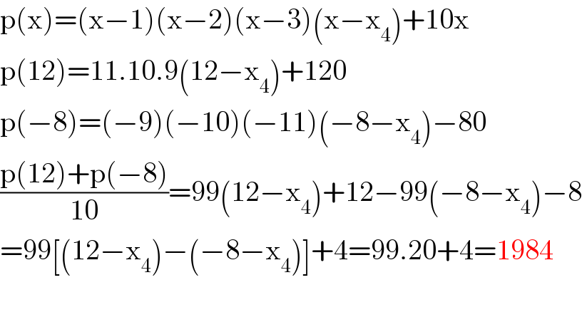 p(x)=(x−1)(x−2)(x−3)(x−x_4 )+10x  p(12)=11.10.9(12−x_4 )+120  p(−8)=(−9)(−10)(−11)(−8−x_4 )−80  ((p(12)+p(−8))/(10))=99(12−x_4 )+12−99(−8−x_4 )−8  =99[(12−x_4 )−(−8−x_4 )]+4=99.20+4=1984    