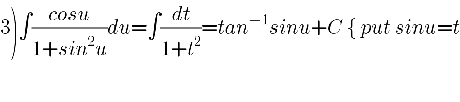 3)∫((cosu)/(1+sin^2 u))du=∫(dt/(1+t^2 ))=tan^(−1) sinu+C { put sinu=t  