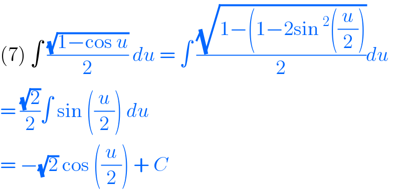 (7) ∫ ((√(1−cos u))/2) du = ∫ ((√(1−(1−2sin ^2 ((u/2))))/2)du  = ((√2)/2)∫ sin ((u/2)) du   = −(√2) cos ((u/2)) + C  