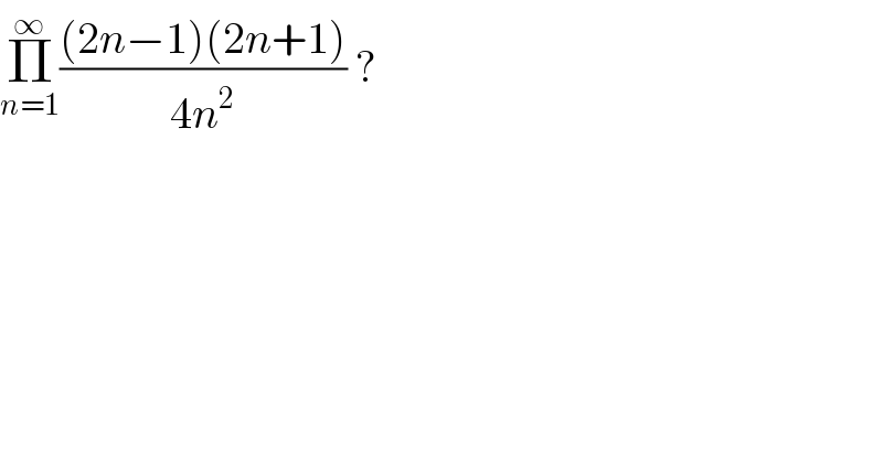 Π_(n=1) ^∞ (((2n−1)(2n+1))/(4n^2 )) ?  