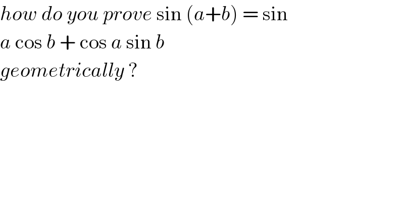 how do you prove sin (a+b) = sin  a cos b + cos a sin b  geometrically ?  