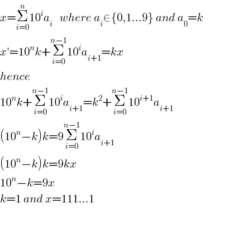 x=Σ_(i=0) ^n 10^i a_i    where a_i ∈{0,1...9} and a_0 =k  x′=10^n k+Σ_(i=0) ^(n−1) 10^i a_(i+1) =kx  hence  10^n k+Σ_(i=0) ^(n−1) 10^i a_(i+1) =k^2 +Σ_(i=0) ^(n−1) 10^(i+1) a_(i+1)   (10^n −k)k=9Σ_(i=0) ^(n−1) 10^i a_(i+1)   (10^n −k)k=9kx  10^n −k=9x  k=1 and x=111...1      