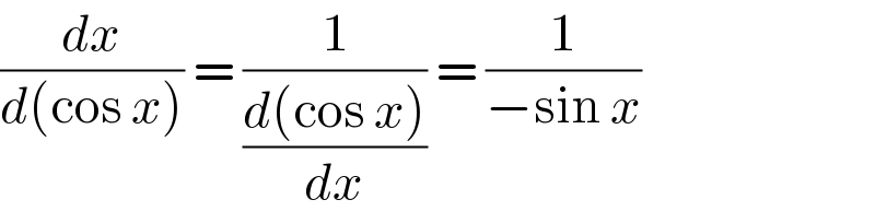 (dx/(d(cos x))) = (1/((d(cos x))/dx)) = (1/(−sin x))  