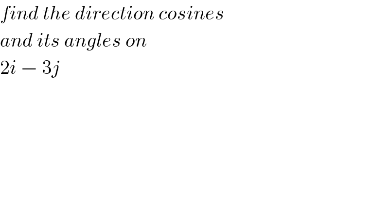 find the direction cosines   and its angles on  2i − 3j   