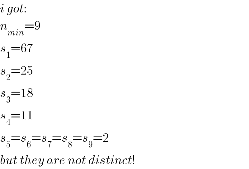 i got:  n_(min) =9  s_1 =67  s_2 =25  s_3 =18  s_4 =11  s_5 =s_6 =s_7 =s_8 =s_9 =2  but they are not distinct!  