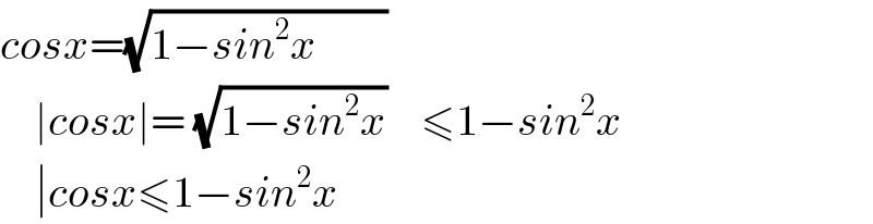 cosx=(√(1−sin^2 x        ))      ∣cosx∣= (√(1−sin^2 x))    ≤1−sin^2 x                   ∣cosx≤1−sin^2 x               
