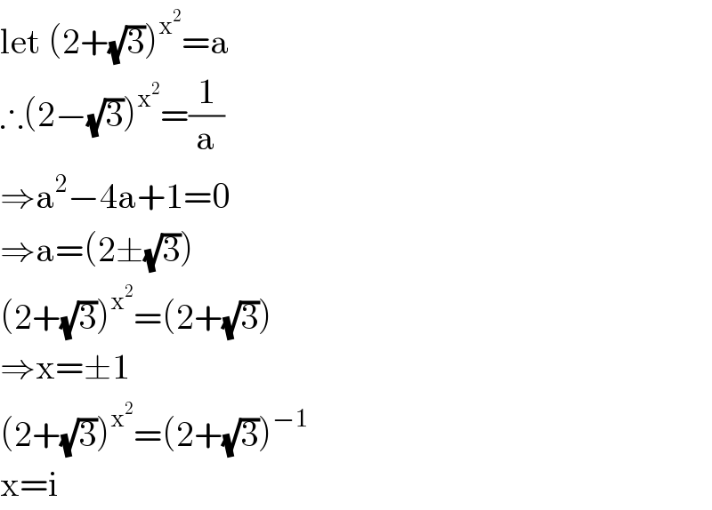 let (2+(√3))^x^2  =a  ∴(2−(√3))^x^2  =(1/a)  ⇒a^2 −4a+1=0  ⇒a=(2±(√3))  (2+(√3))^x^2  =(2+(√3))  ⇒x=±1  (2+(√3))^x^2  =(2+(√3))^(−1)   x=i  