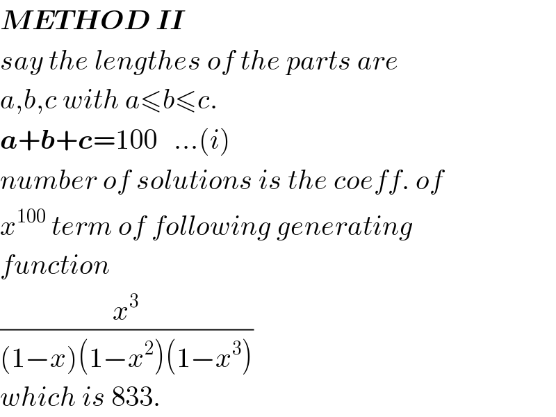 METHOD II  say the lengthes of the parts are  a,b,c with a≤b≤c.  a+b+c=100   ...(i)  number of solutions is the coeff. of  x^(100)  term of following generating  function  (x^3 /((1−x)(1−x^2 )(1−x^3 )))  which is 833.  