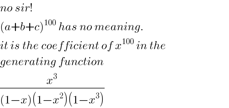 no sir!  (a+b+c)^(100)  has no meaning.  it is the coefficient of x^(100)  in the  generating function  (x^3 /((1−x)(1−x^2 )(1−x^3 )))  