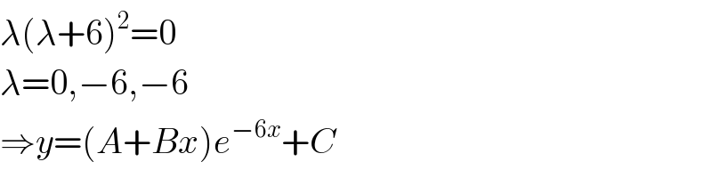 λ(λ+6)^2 =0  λ=0,−6,−6  ⇒y=(A+Bx)e^(−6x) +C  